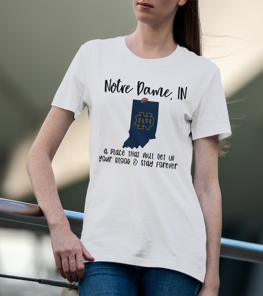 Notre Dame IN ND Logo A Place That Will Get In Your Blood And Stay Forever T-Shirt