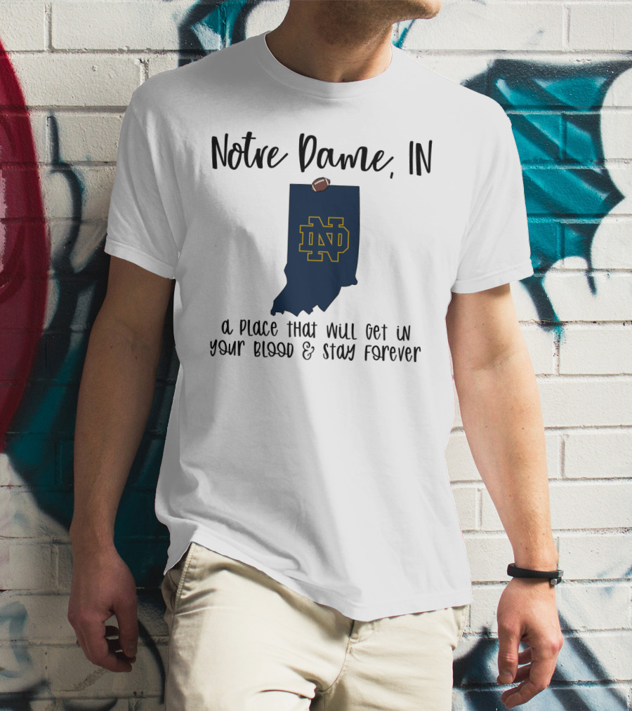 Notre Dame IN ND Logo A Place That Will Get In Your Blood And Stay Forever T-Shirt