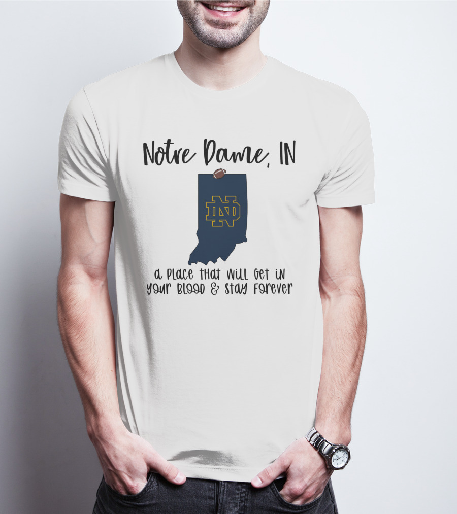 Notre Dame IN ND Logo A Place That Will Get In Your Blood And Stay Forever T-Shirt