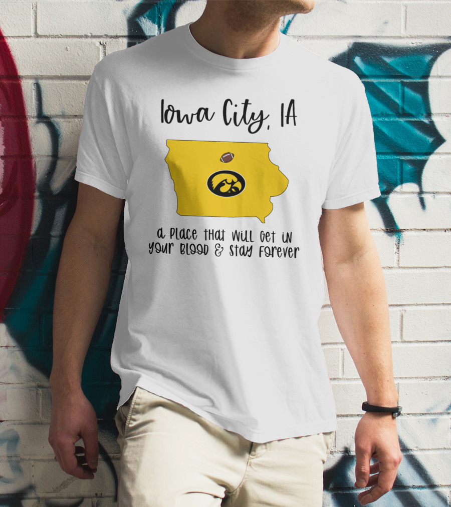 Iowa City IA Hawkeyes Football A Place That Will Get In Your Blood And Stay Forever T-Shirt