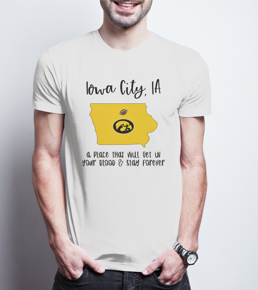 Iowa City IA Hawkeyes Football A Place That Will Get In Your Blood And Stay Forever T-Shirt