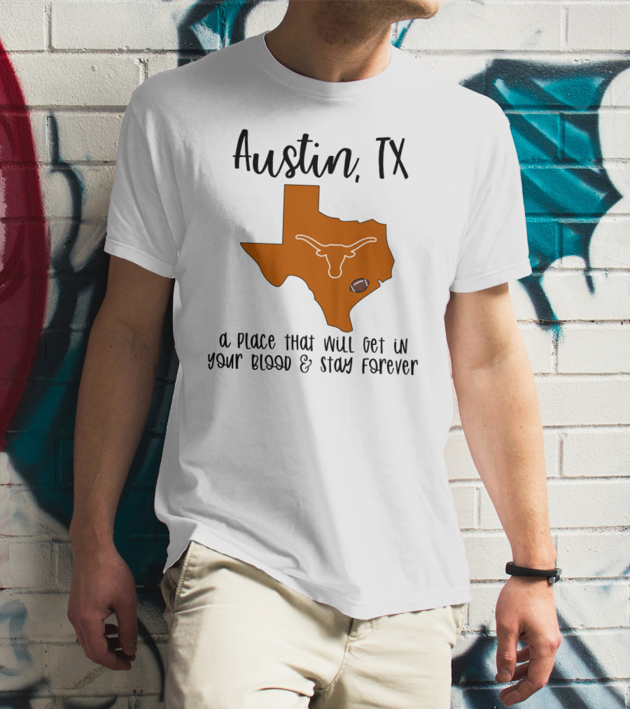 Austin TX Texas Longhorns A Place That Will Get In Your Blood And Stay Forever T-Shirt