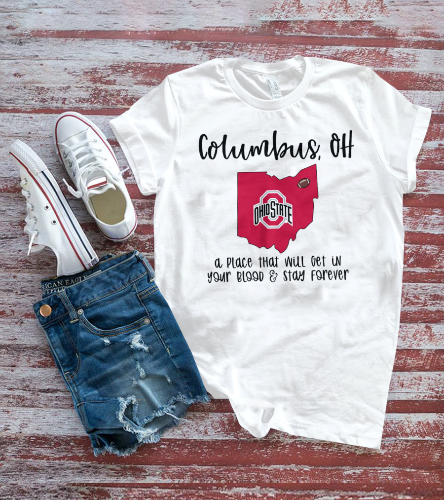 Columbus OH Ohio State Buckeyes A Place That Will Get In Your Blood And Stay Forever T-Shirt