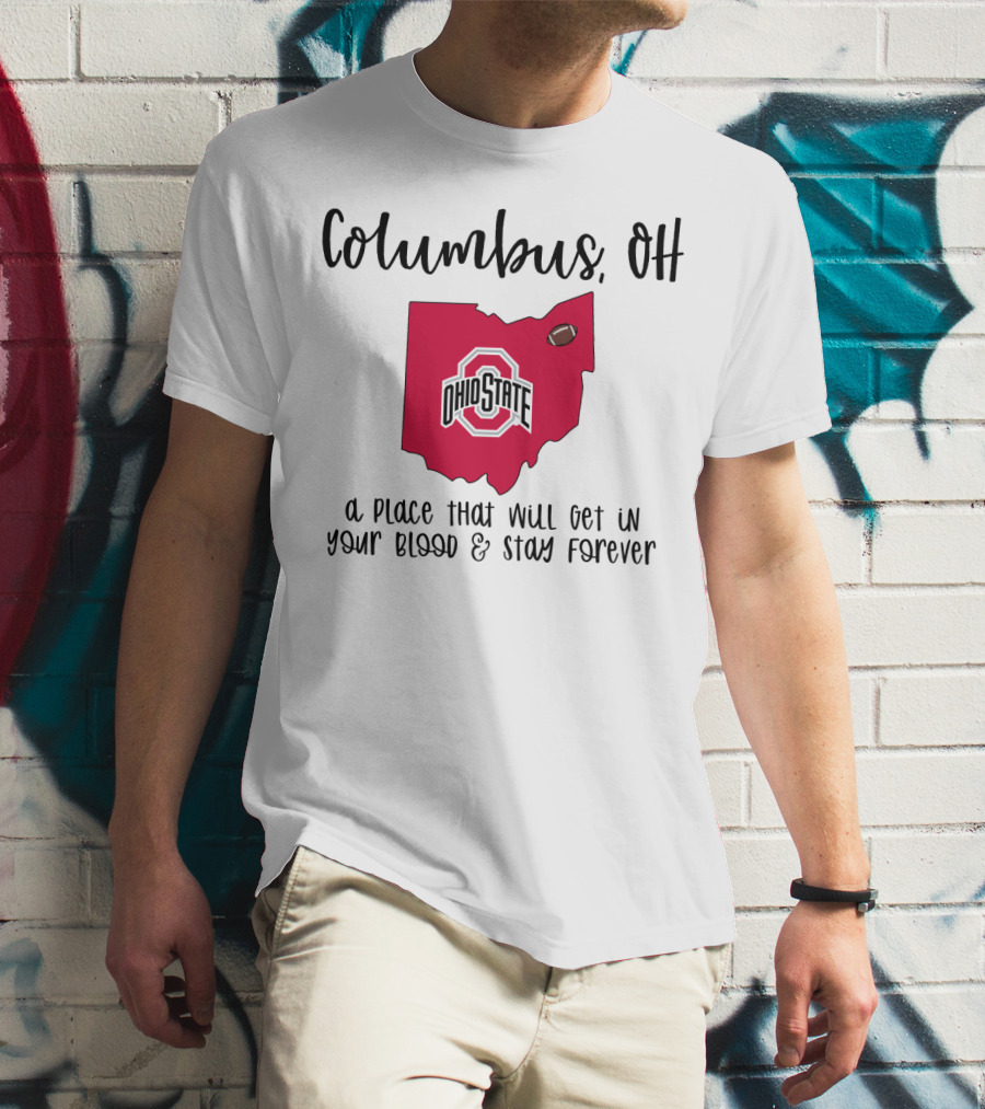 Columbus OH Ohio State Buckeyes A Place That Will Get In Your Blood And Stay Forever T-Shirt