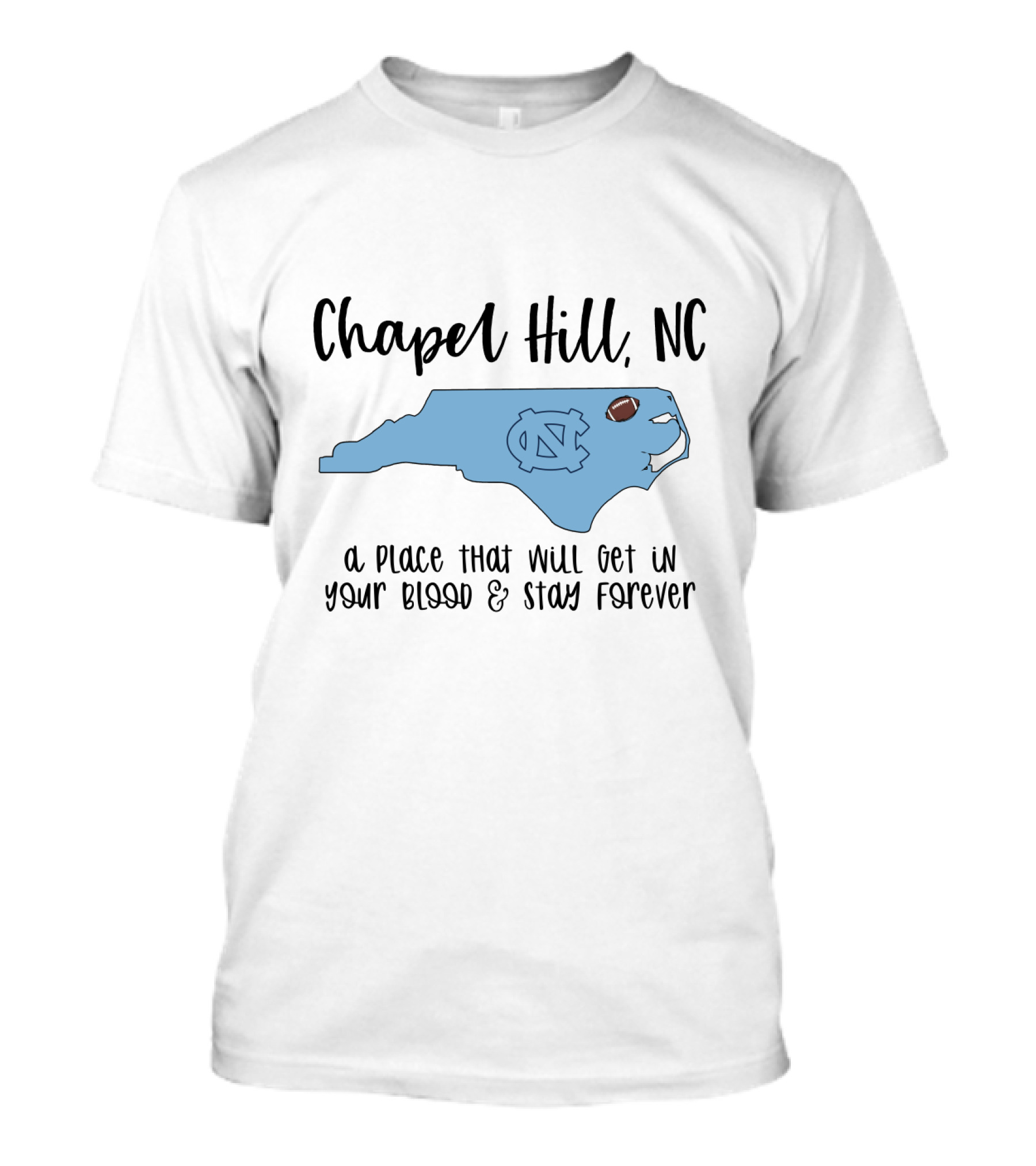 Chapel Hill NC North Carolina Tar Heels A Place That Will Get In Your Blood And Stay Forever T-Shirt