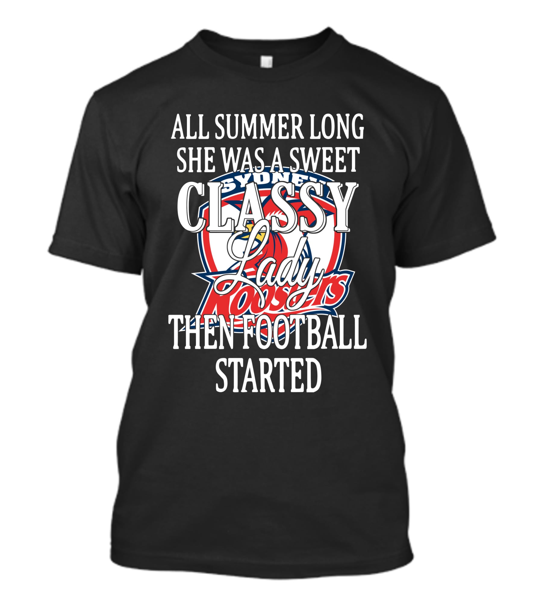 All Summer Long She Was A Sweet Classy Lady Sydney Roosters Then Football Started T-Shirt