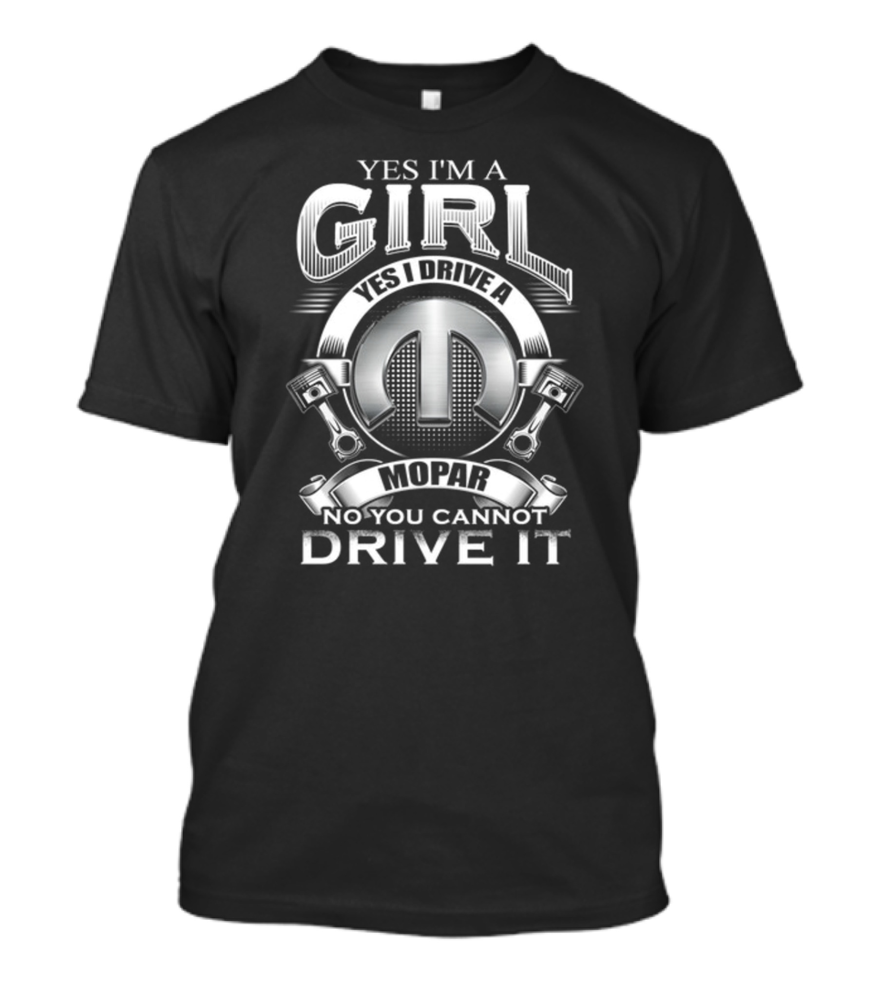 YES I'M A GIRL YES I DRIVE A MOPAR NO YOU CANNOT DRIVE IT T-Shirt