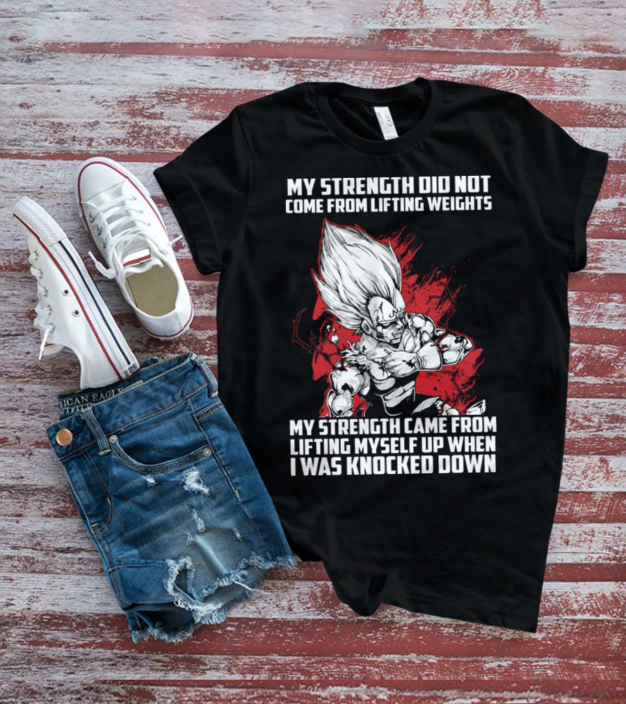 Super Saiyan Majin Vegeta My Strength Did Not Come From Lifting Weights Came From Lifting Myself Up When I Was Knocked Down T-Shirt