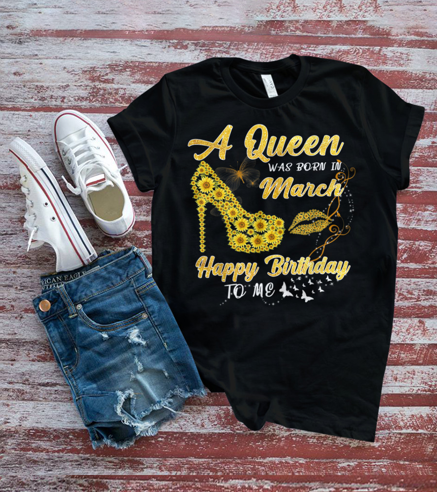 A Queen Was Born In March Happy Birthday To Me Sunflower Shoe And Lips T-Shirt