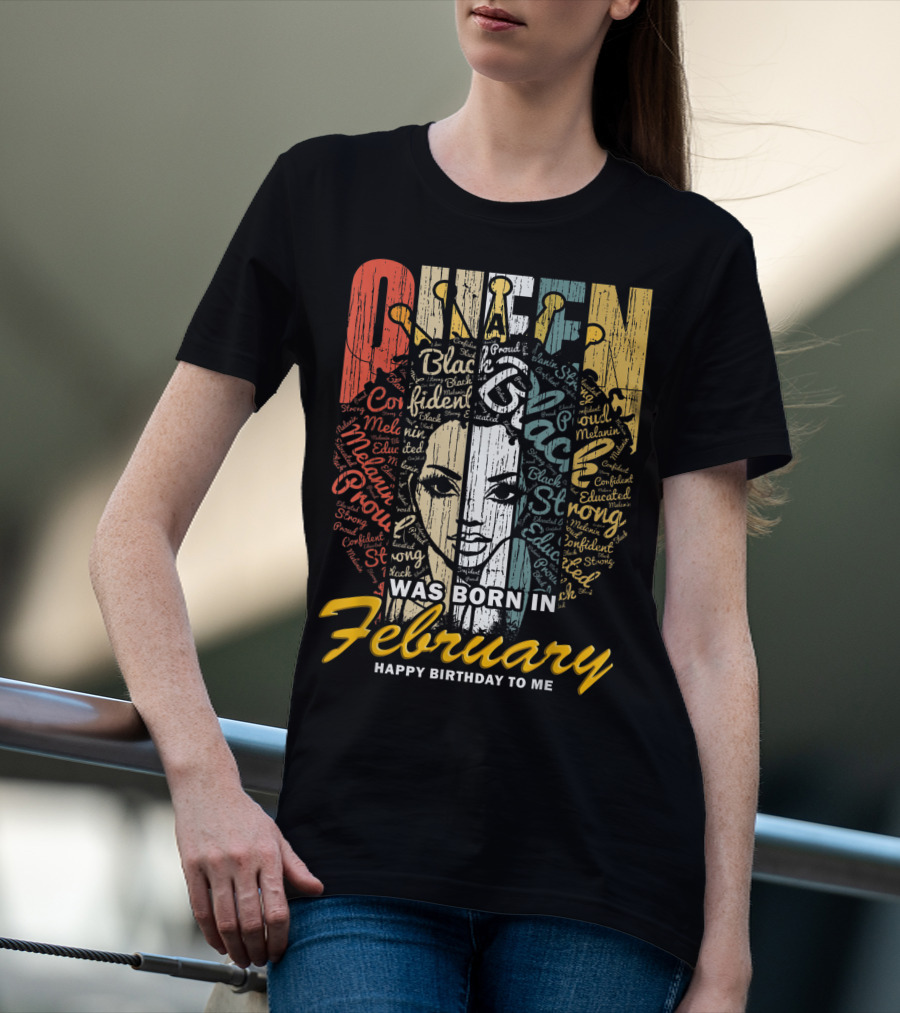 QUEEN Was Born In February Happy Birthday Black Confident Educated Proud Strong Melanin T-Shirt