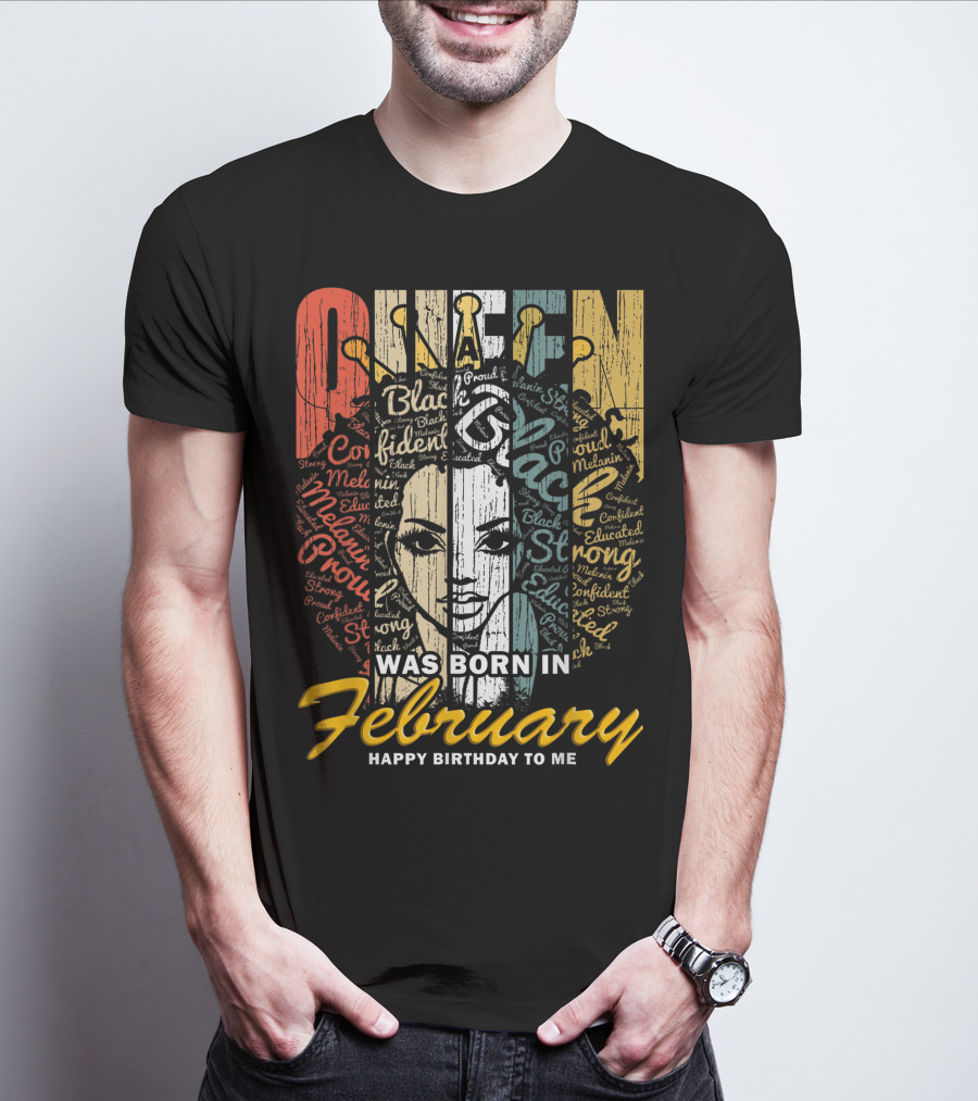 QUEEN Was Born In February Happy Birthday Black Confident Educated Proud Strong Melanin T-Shirt