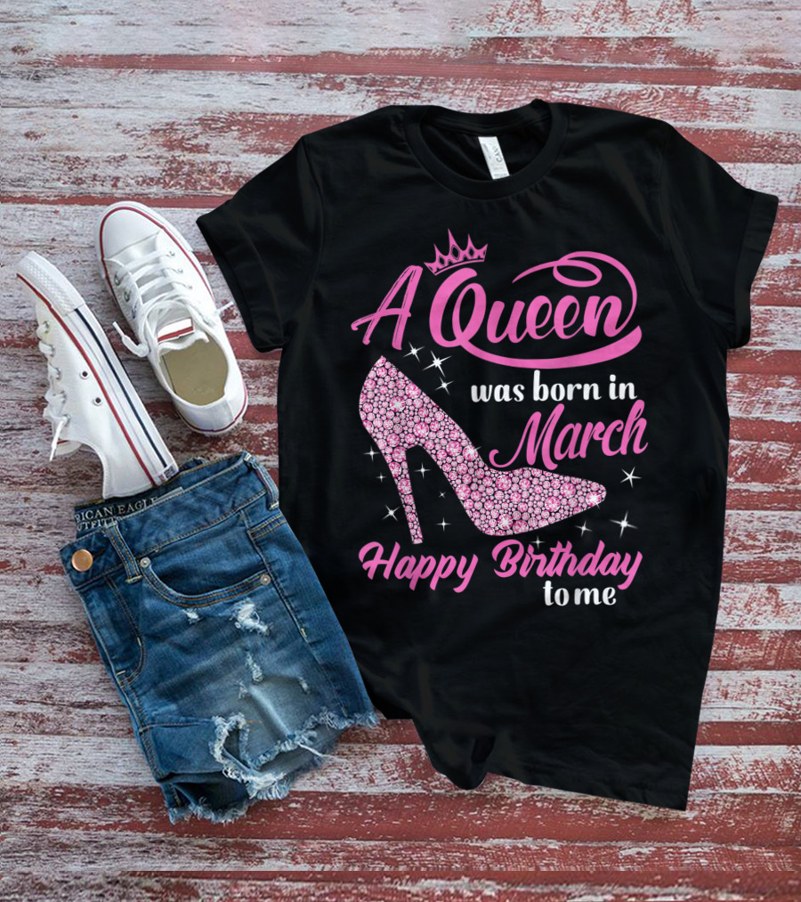A Queen Was Born In March Happy Birthday To Me Sparkling Shoe T-Shirt