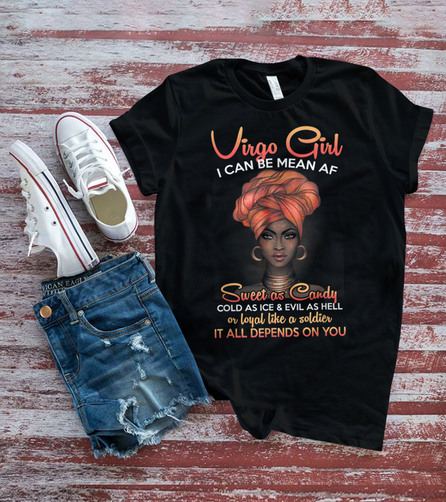 Virgo Girl I Can Be Mean AF Sweet As Candy Cold As Ice Evil As Hell Loyal Like A Soldier It All Depends On You T-Shirt