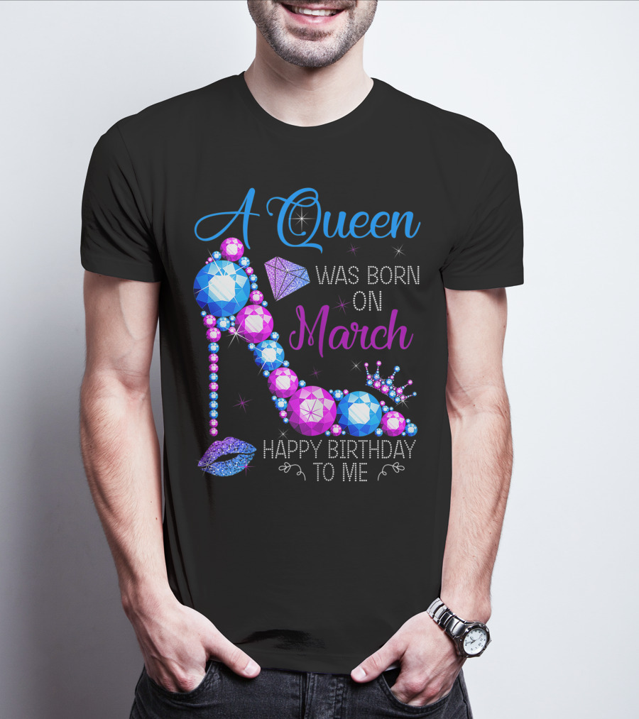 A Queen Was Born In March Happy Birthday To Me High Heel Jewel Glam T-Shirt