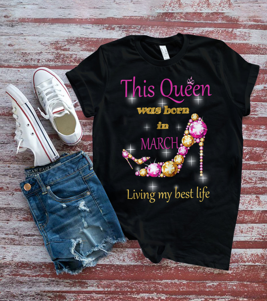 This Queen Was Born In March Living My Best Life Sparkling Jewel Stiletto T-Shirt