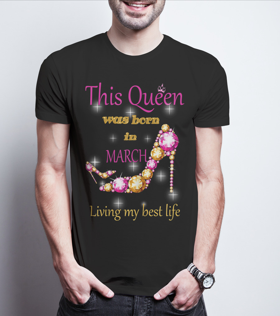 This Queen Was Born In March Living My Best Life Sparkling Jewel Stiletto T-Shirt