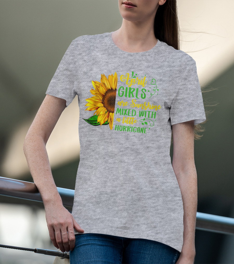 April Girls Are Sunshine Mixed With A Little Hurricane Sunflower Birthday T-Shirt