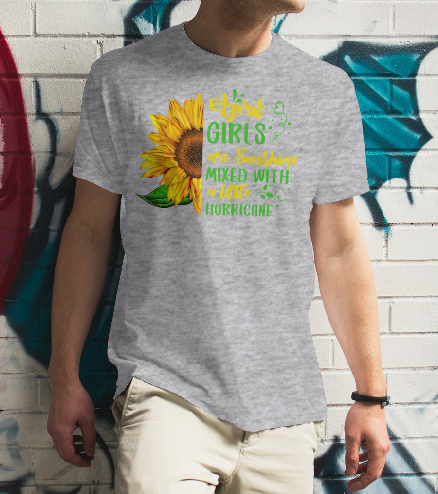April Girls Are Sunshine Mixed With A Little Hurricane Sunflower Birthday T-Shirt
