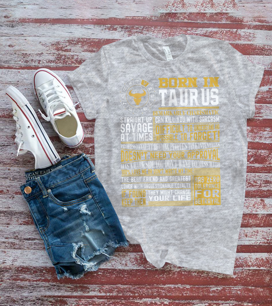 Born In Taurus: Straight Up Savage, Remarkably Charismatic, And Has Zero Tolerance For Betrayal T-Shirt