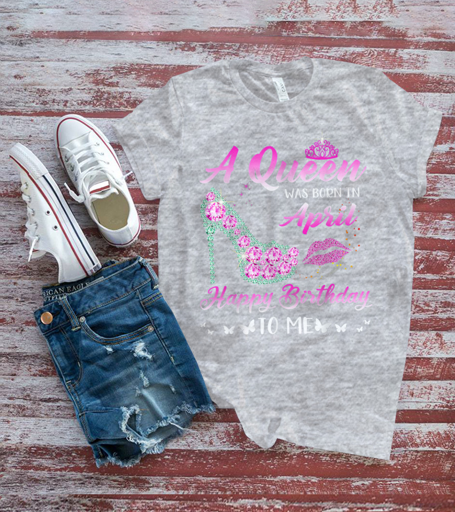 A Queen Was Born In April Happy Birthday To Me Pink High Heel Crystal Butterfly Lips T-Shirt