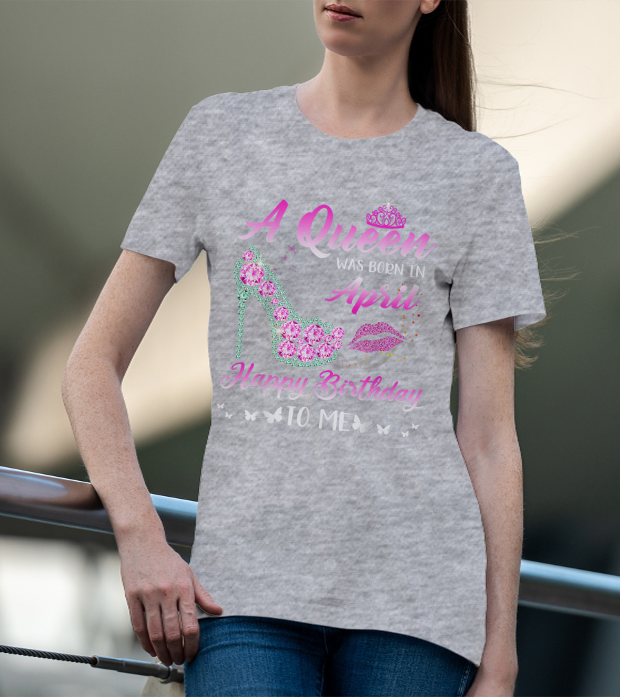 A Queen Was Born In April Happy Birthday To Me Pink High Heel Crystal Butterfly Lips T-Shirt