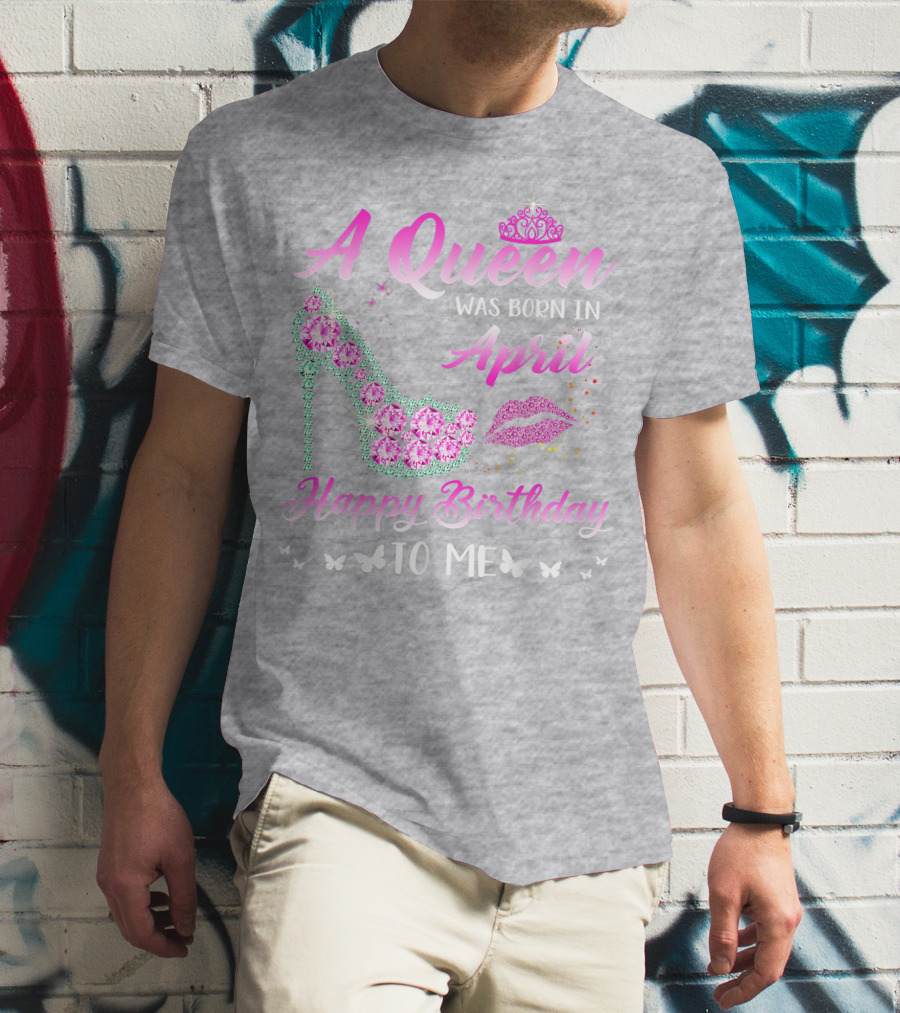 A Queen Was Born In April Happy Birthday To Me Pink High Heel Crystal Butterfly Lips T-Shirt