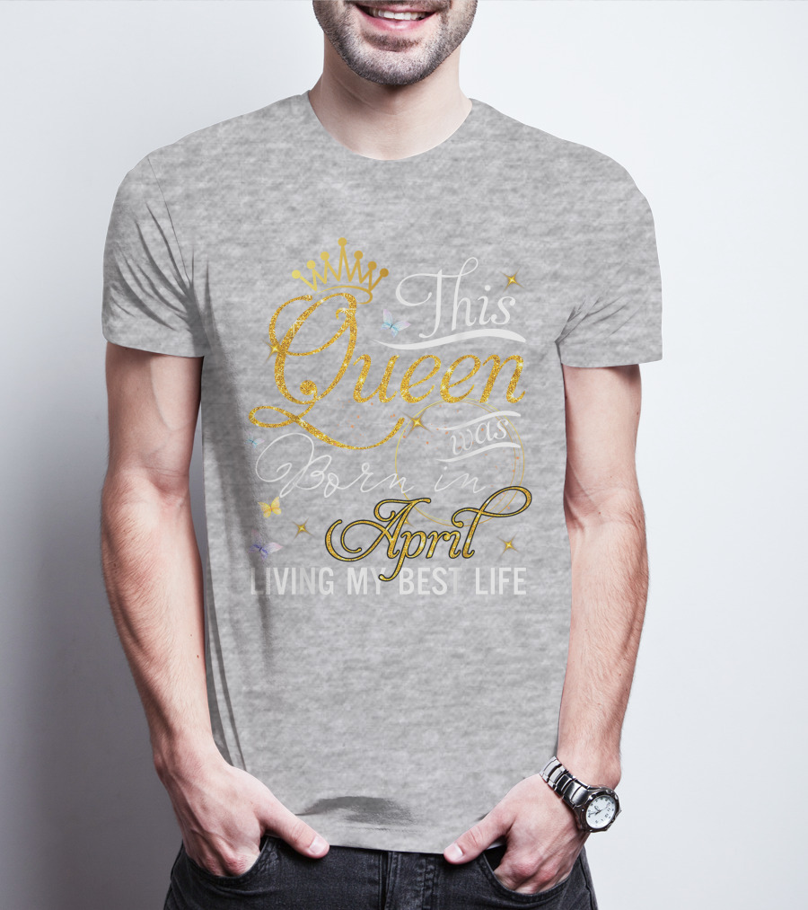 This Queen Was Born In April Living My Best Life With Crown And Sparkles T-Shirt