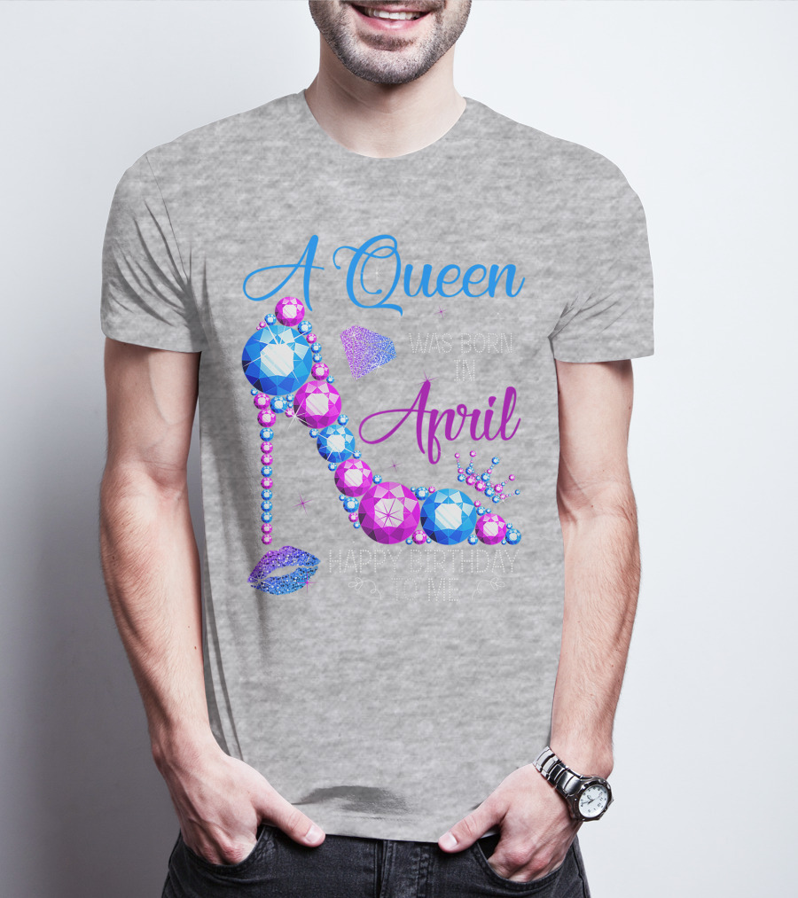 A Queen Was Born In April Happy Birthday To Me High Heel Jewel Design With Crown And Lip Print T-Shirt