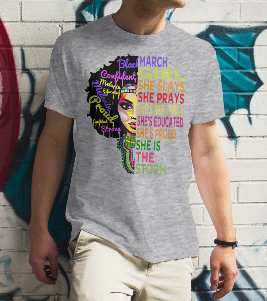 March Birthday Girl She Slays She Prays She's Beautiful Educated Proud She Is The Storm T-Shirt