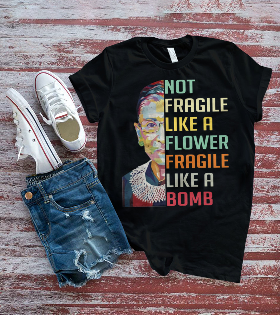 Not Fragile Like A Flower Fragile Like A Bomb RBG Ruth Ginsburg T-Shirt