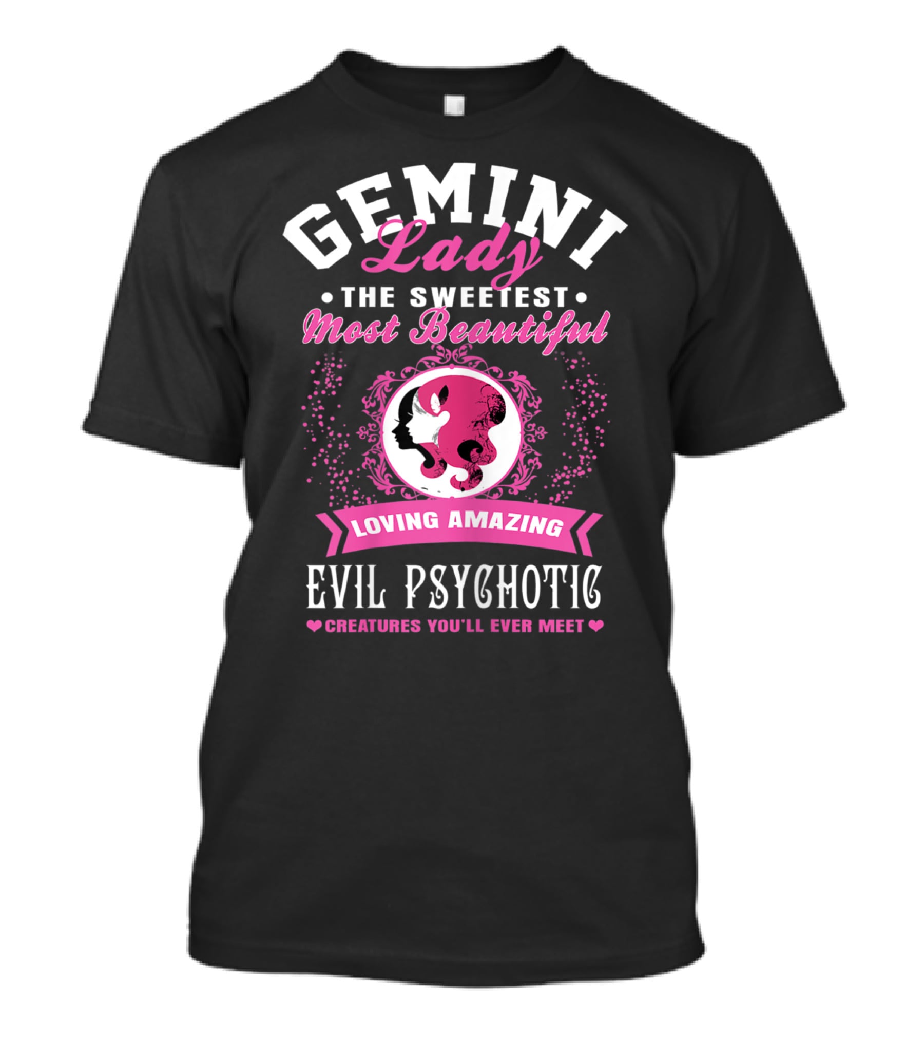 Gemini Lady The Sweetest Most Beautiful Loving Amazing Evil Psychotic Creatures You'll Ever Meet T-Shirt