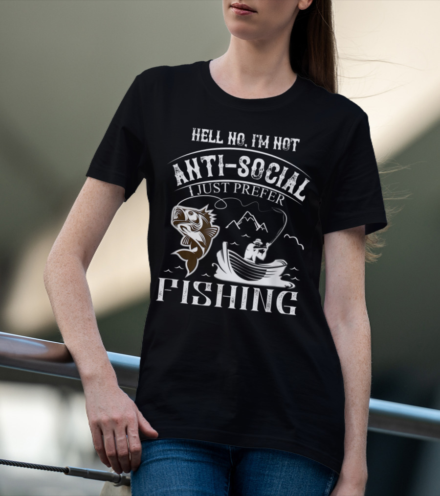 Hell No I'm Not Anti-Social I Just Prefer Fishing T-Shirt