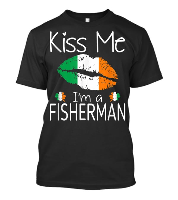 Kiss Me I'm A Fisherman Irish Flag Lips St Patrick's Day T-Shirt