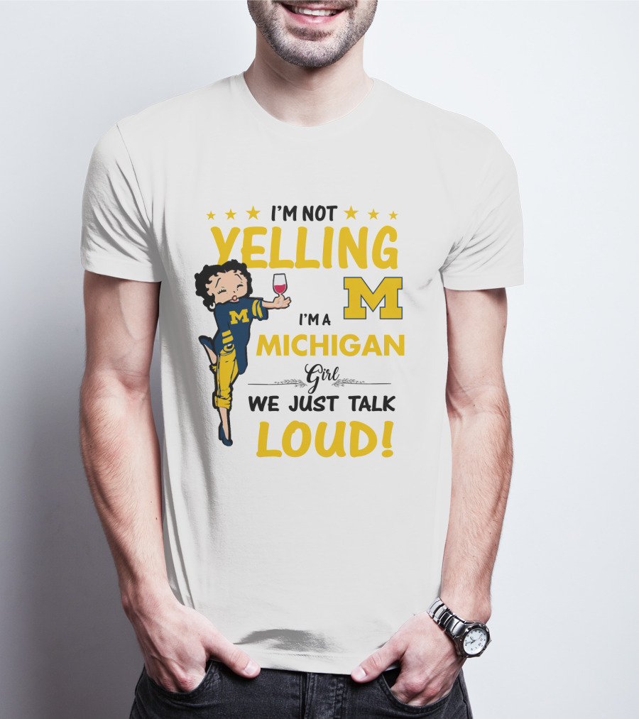 I'm Not Yelling I'm A Michigan Girl We Just Talk Loud T-Shirt