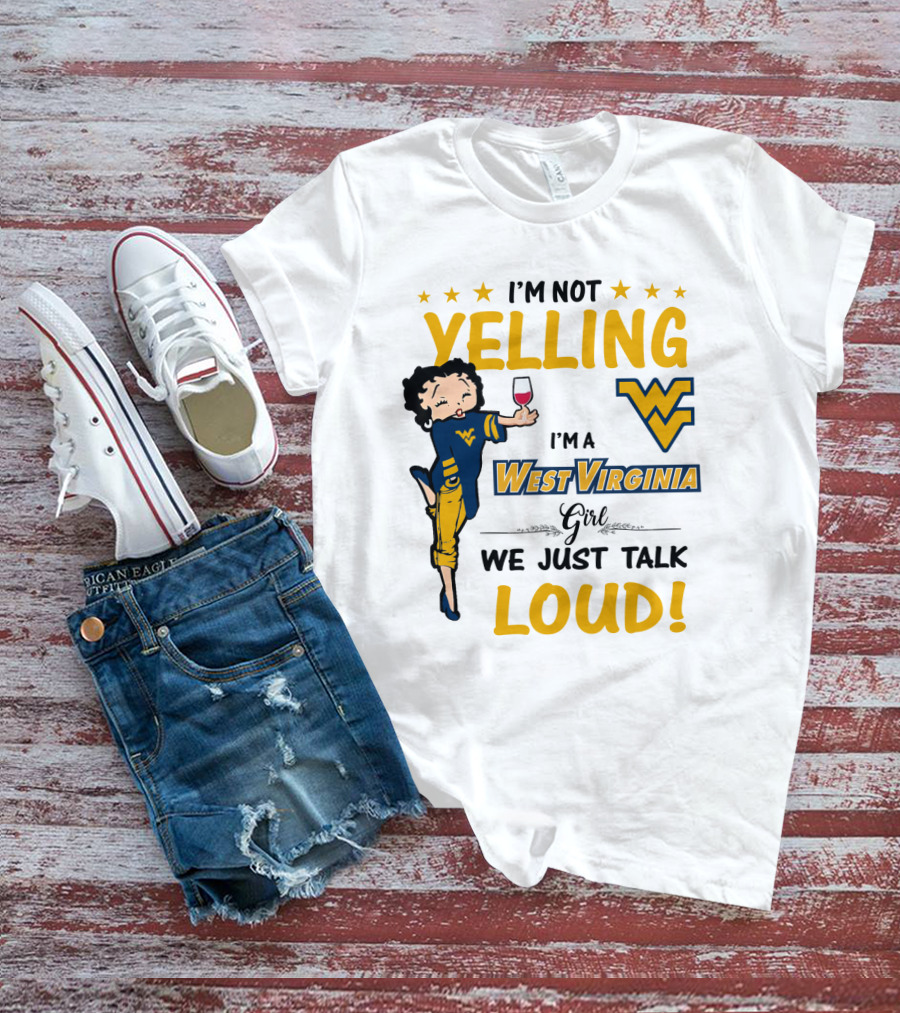 I'M NOT YELLING I'M A WEST VIRGINIA GIRL WE JUST TALK LOUD T-Shirt