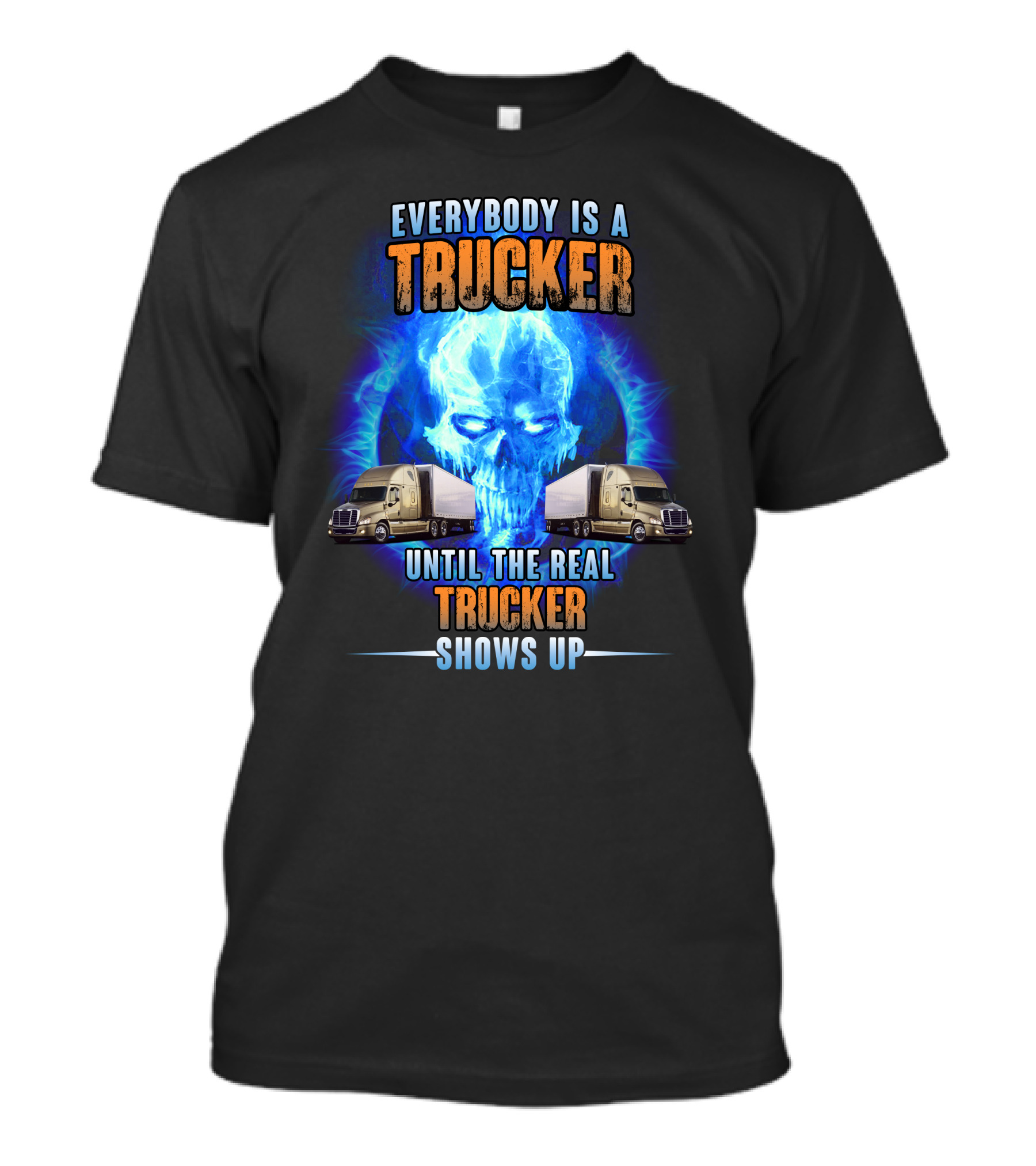 Everybody Is A Trucker Until The Real Trucker Shows Up Flame Skull Semi Trucks T-Shirt