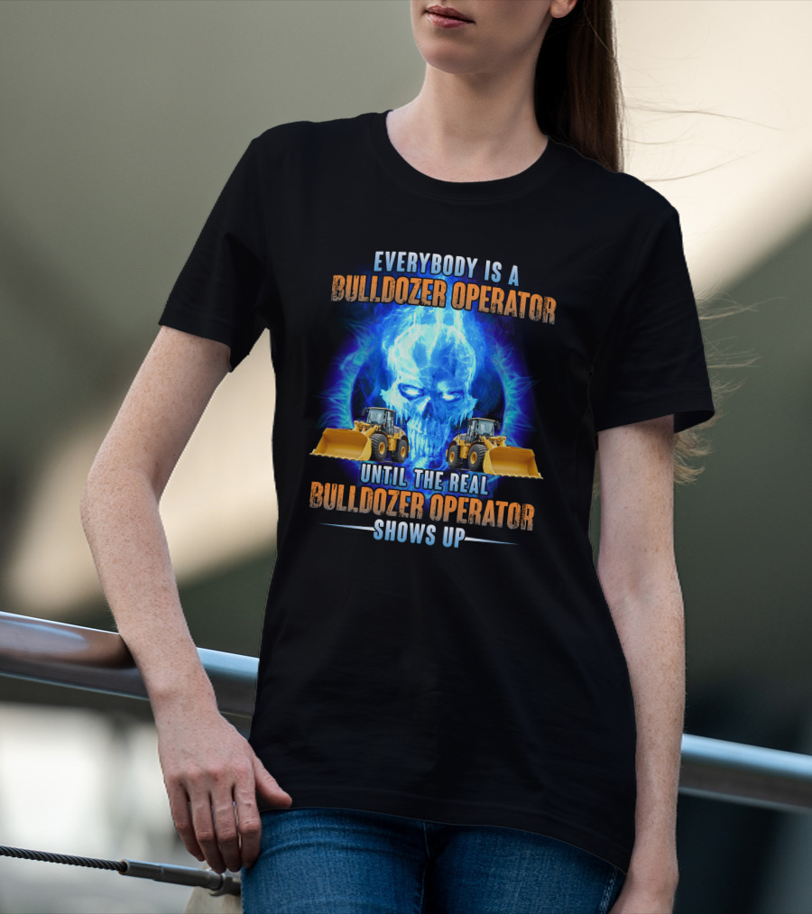 Everybody Is A Bulldozer Operator Until The Real Bulldozer Operator Shows Up Flame Skull T-Shirt