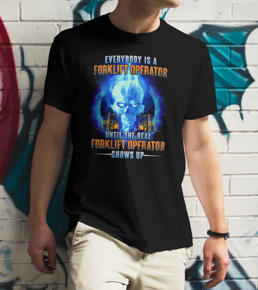 Flame Skull Everybody Is A Forklift Operator Until The Real Forklift Operator Shows Up T-Shirt