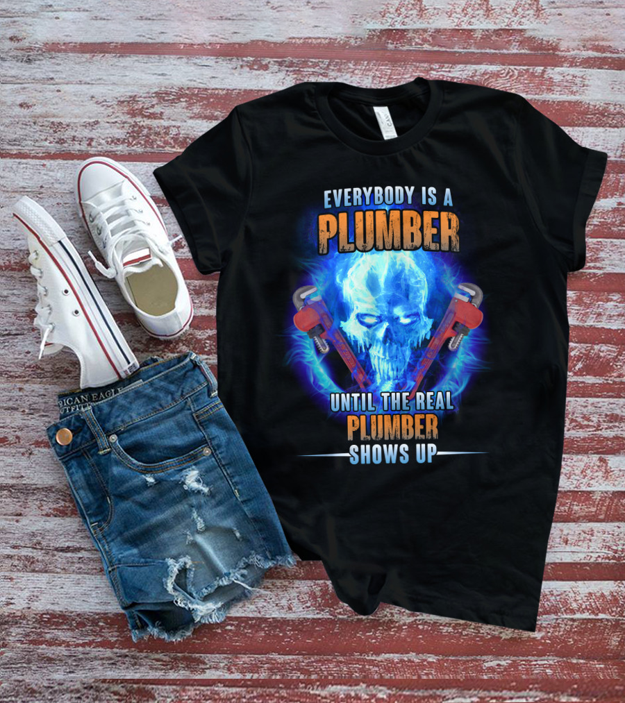 Everybody Is A Plumber Until The Real Plumber Shows Up Flame Skull T-Shirt