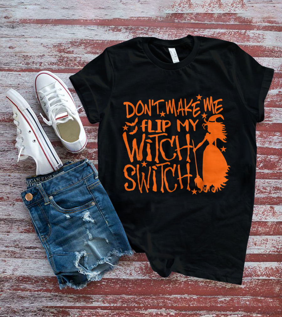 DON'T MAKE ME FLIP MY WITCH SWITCH Halloween Witch Flying Broomstick T-Shirt