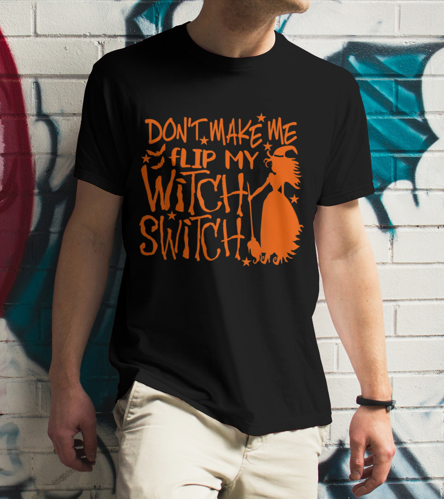 DON'T MAKE ME FLIP MY WITCH SWITCH Halloween Witch Flying Broomstick T-Shirt