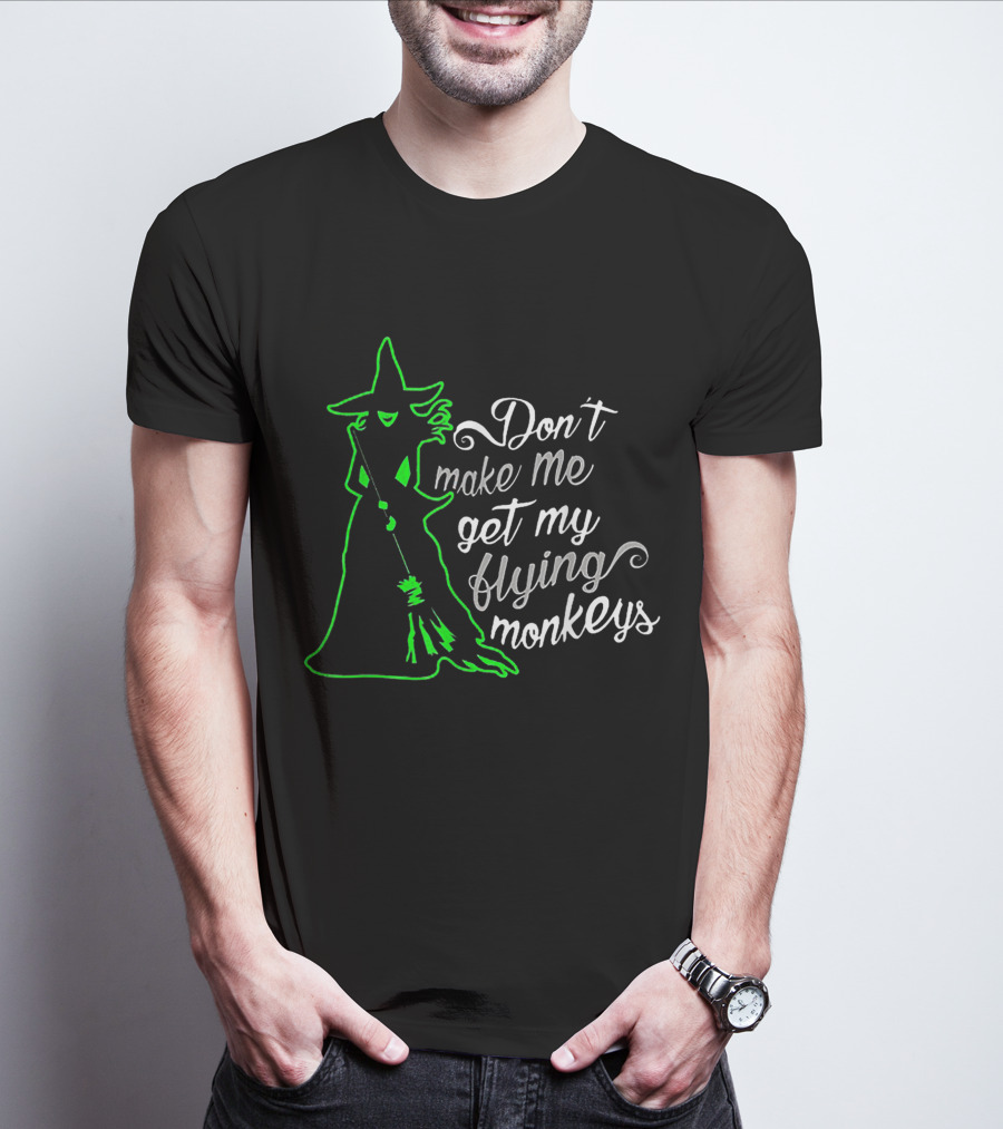 Halloween Witch Don't Make Me Get My Flying Monkeys Green T-Shirt