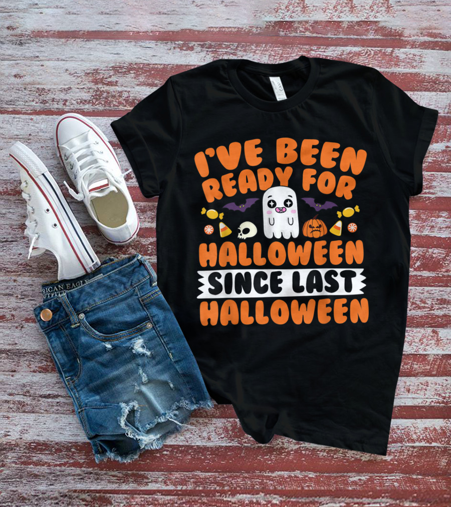 I've Been Ready For Halloween Since Last Halloween Ghost Skull Candy Pumpkins Bats T-Shirt