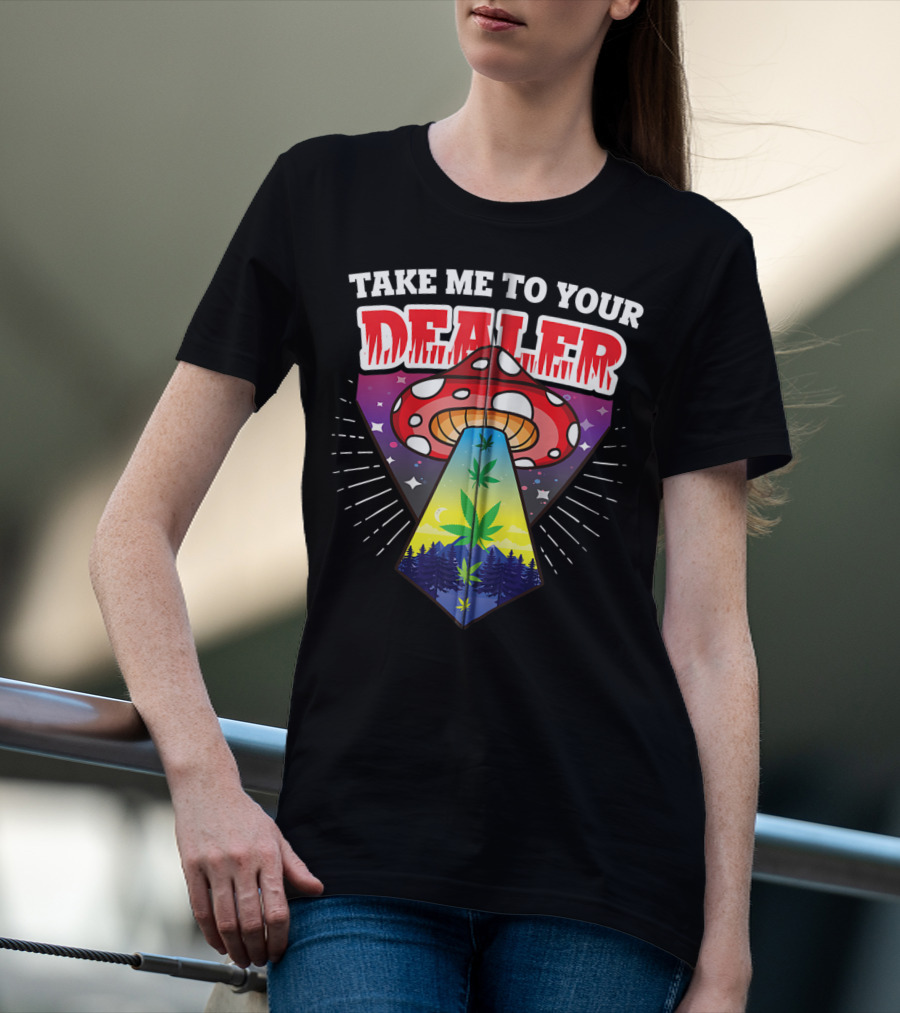 Take Me To Your Dealer UFO Alien Mushroom Weed Space Stoner T-Shirt