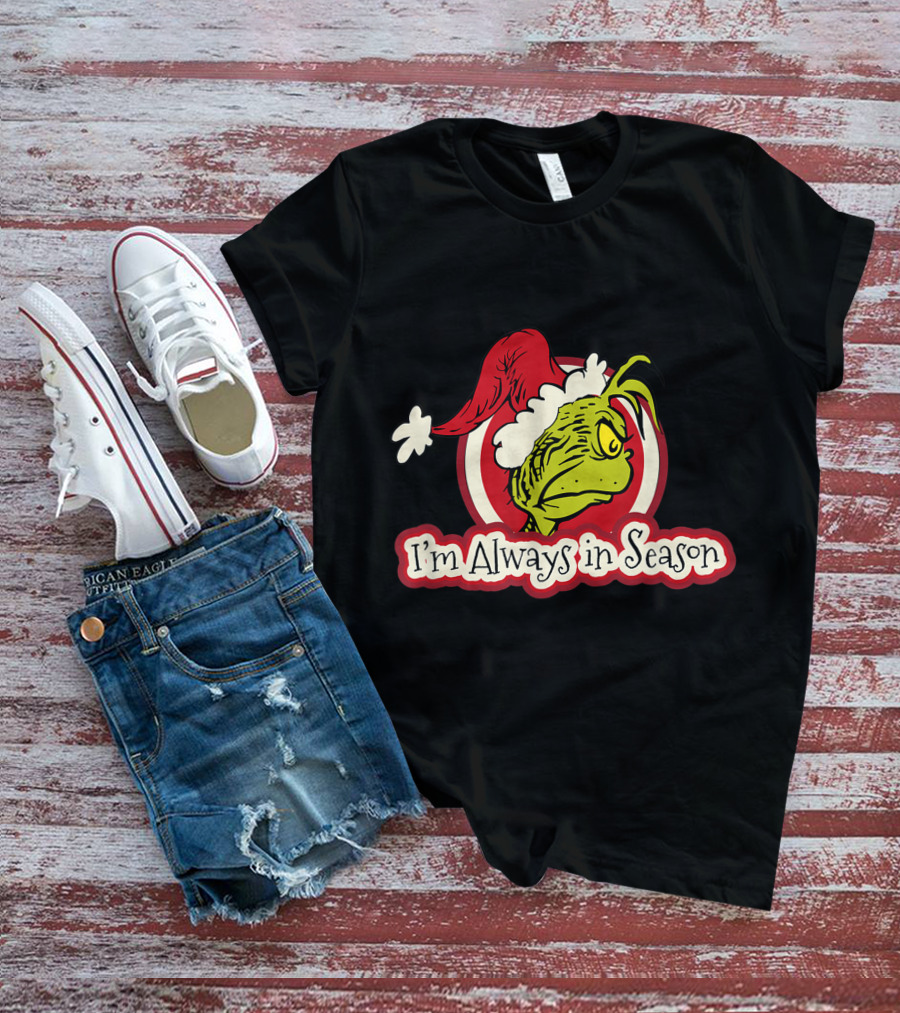 I'm Always In Season Grinch Dr Seuss T-Shirt