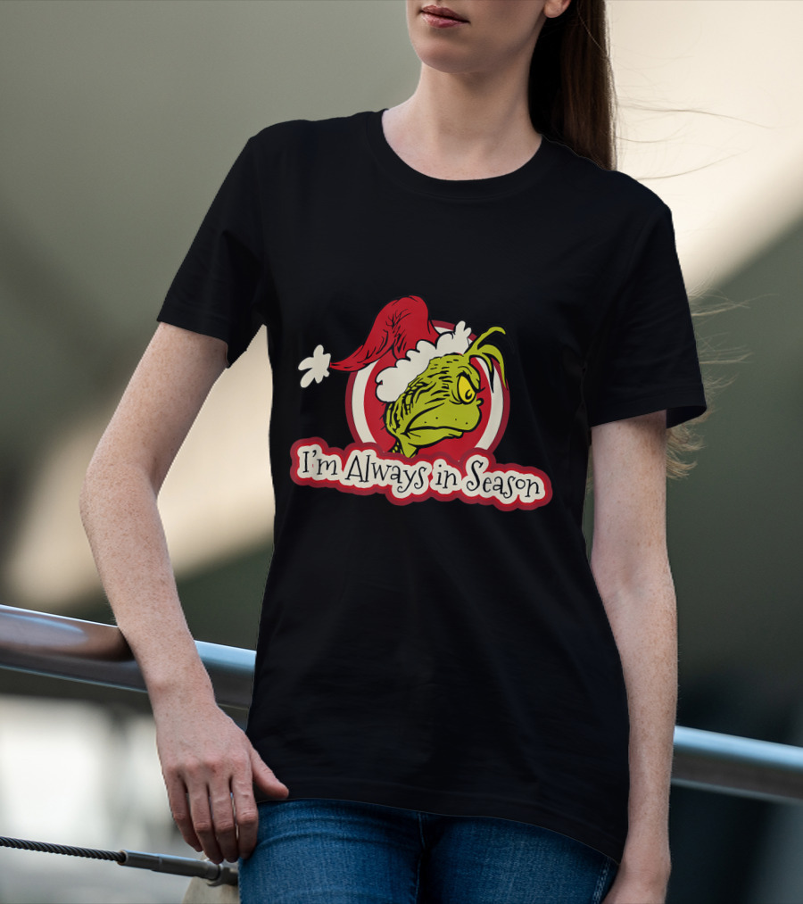 I'm Always In Season Grinch Dr Seuss T-Shirt