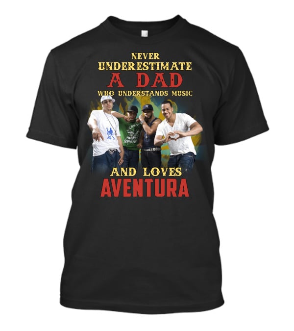 Never Underestimate A Dad Who Understands Music And Loves Aventura T-Shirt