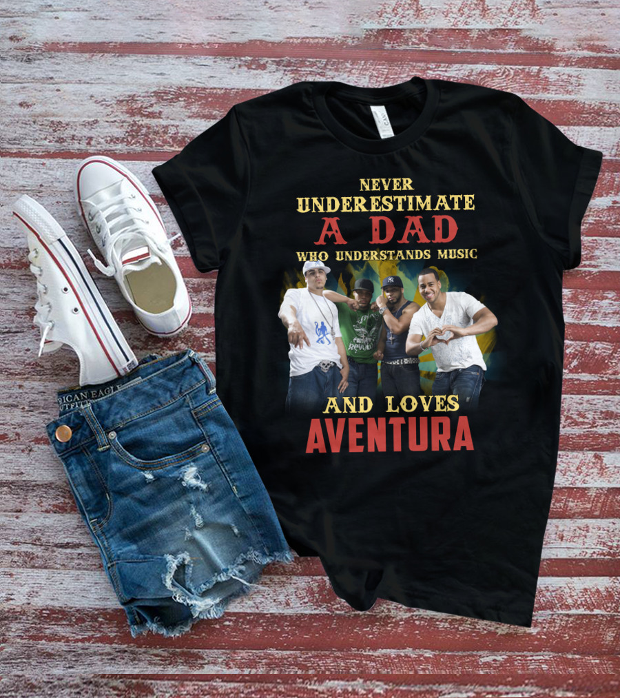 Never Underestimate A Dad Who Understands Music And Loves Aventura T-Shirt