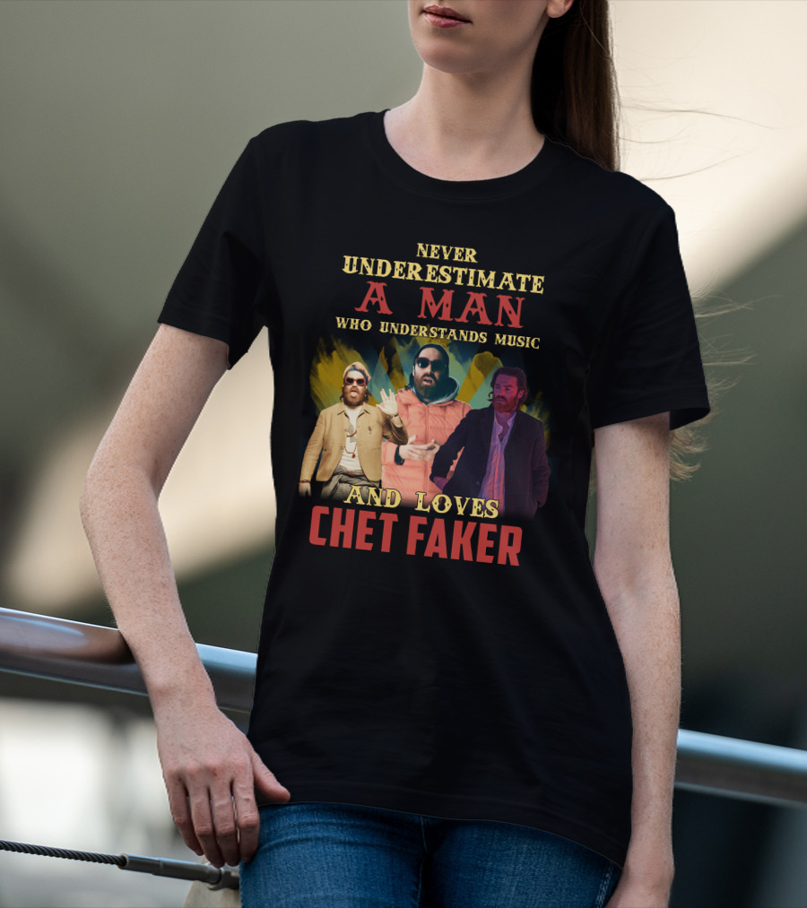 Never Underestimate A Man Who Understands Music And Loves Chet Faker T-Shirt