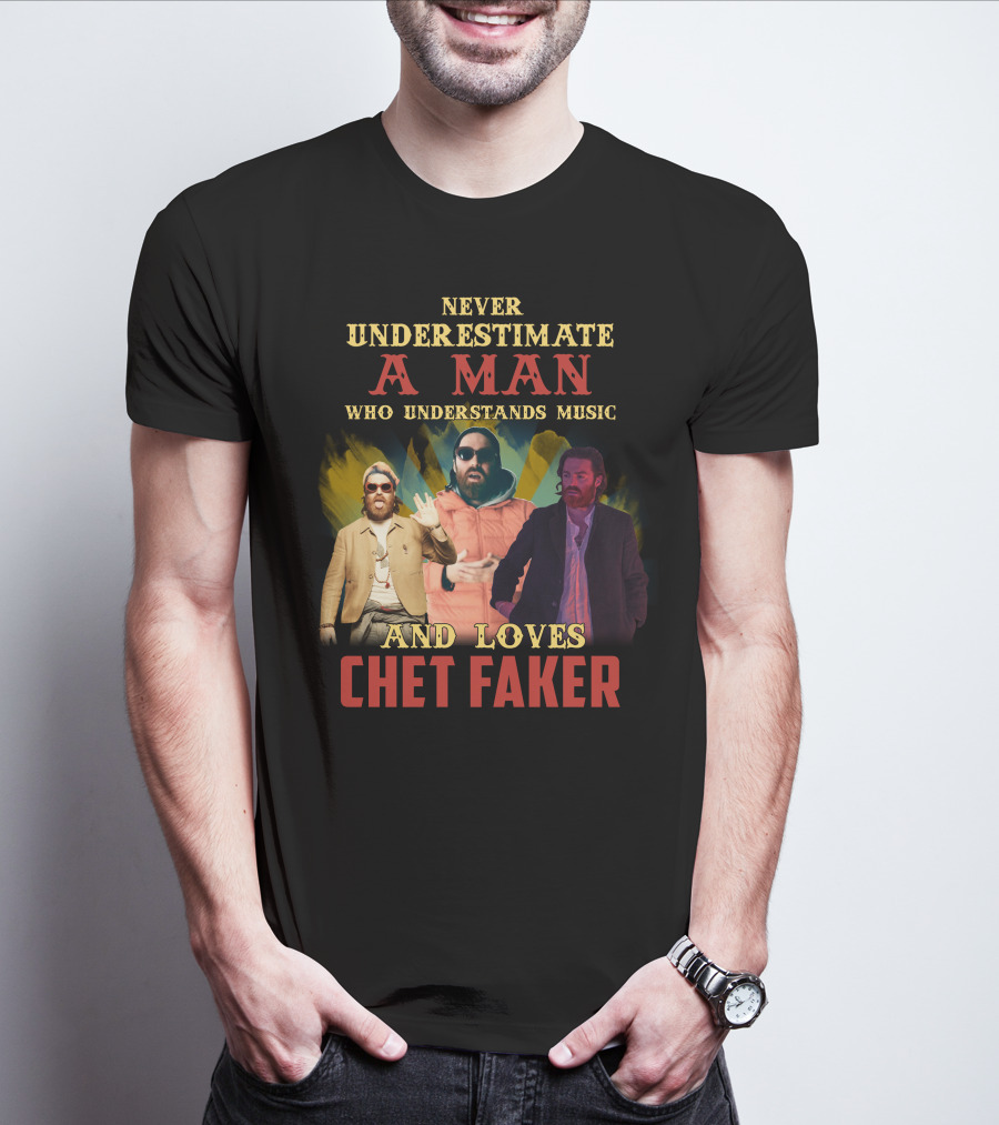 Never Underestimate A Man Who Understands Music And Loves Chet Faker T-Shirt